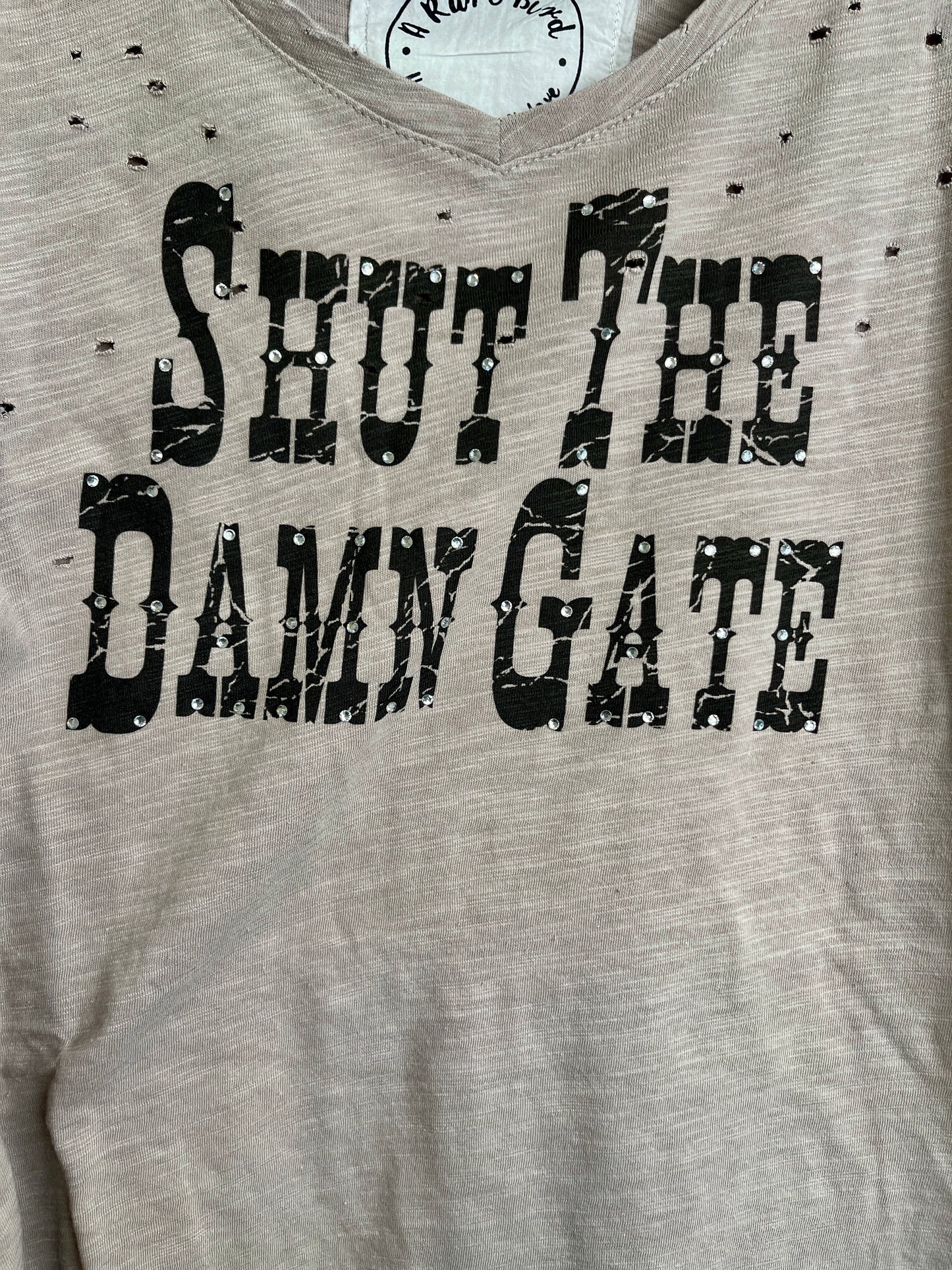 Shut The Damn Gate Hand Distressed Shirt